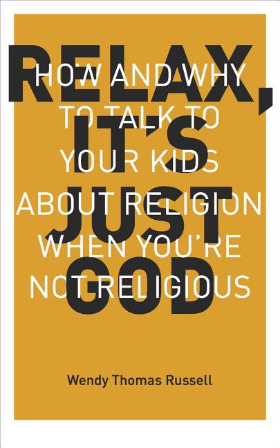 Book cover for Relax It's Just God: How and Why to Talk to Your Kids about Religion When You're Not Religious