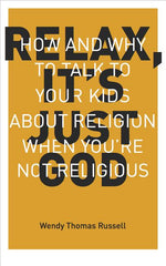 Book cover for Relax It's Just God: How and Why to Talk to Your Kids about Religion When You're Not Religious