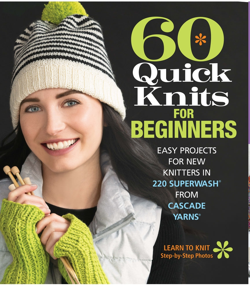 Book cover for 60 Quick Knits for Beginners: Easy Projects for New Knitters in 220 Superwash(r) from Cascade Yarns(r)