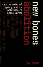 Book cover for New Bones Abolition: Captive Maternal Agency and the (After)Life of Erica Garner