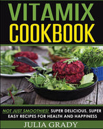 Book cover for Vitamix Cookbook: Not Just Smoothies! Super Delicious, Super Easy Recipes for Health and Happiness