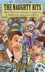 Book cover for Naughty Bits: What The Censors Wouldn't Let You See in Hollywood's Most Famous Movies