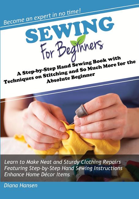 Book cover for Sewing for Beginners: A Step-by-Step Hand Sewing Book with Techniques on Stitching and So Much More for the Absolute Beginner