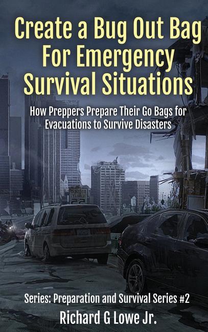 Book cover for Create a Bug Out Bag for Emergency Survival Situations: How Preppers Prepare Their Go Bags for Evacuations to Survive Disasters