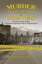 Book cover for Murder in the Shadow of Pikes Peak: A Look at the Early Colorado Springs Police Department