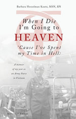 Book cover for When I Die I'm Going to Heaven 'Cause I've Spent my Time in Hell: A memoir of my year as an Army Nurse in Vietnam (Revised)