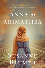 Book cover for Anna of Arimathea: Christian Biblical Historical Fiction Novel Set In First Century