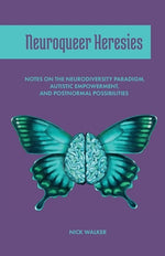 Book cover for Neuroqueer Heresies: Notes on the Neurodiversity Paradigm, Autistic Empowerment, and Postnormal Possibilities
