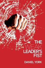 Book cover for The Weak Leader's Fist: 6 Nonessential Elements Every Leader Must Unmaster