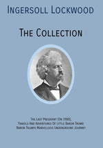 Book cover for INGERSOLL LOCKWOOD The Collection: The Last President (Or 1900), Travels And Adventures Of Little Baron Trump, Baron Trumps? Marvellous Underground Jo