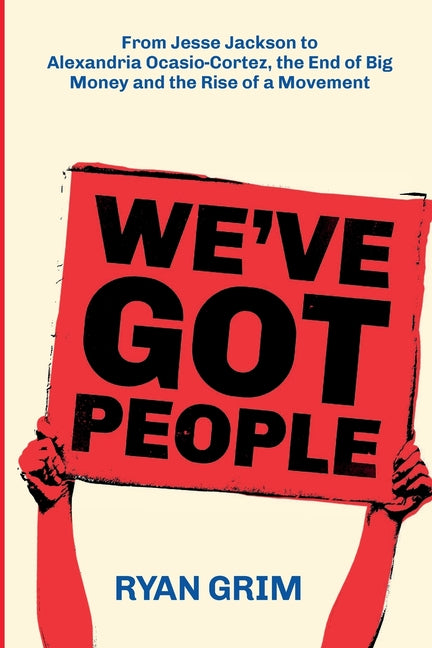 Book cover for We've Got People: From Jesse Jackson to Alexandria Ocasio-Cortez, the End of Big Money and the Rise of a Movement