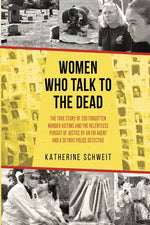 Book cover for Women Who Talk to the Dead: The True Story of 200 Forgotten Murder Victims and the Relentless Pursuit of Justice by an FBI Agent and a Detroit Police