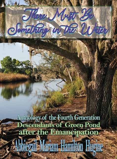 Book cover for There Must Be Something in the Water: Anthology of the Fourth Generation: Descendants of Green Pond after the Emancipation