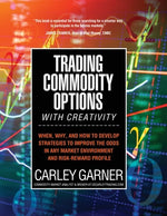 Book cover for Trading Commodity Options...with Creativity: When, why, and how to develop strategies to improve the odds in any market environment and risk-reward pr