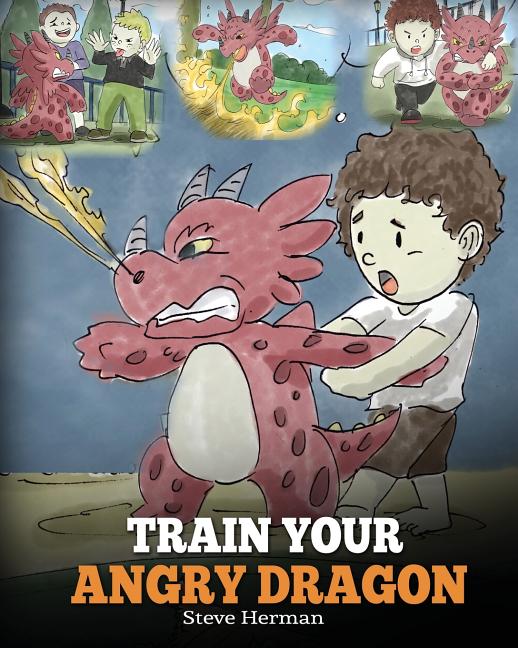Book cover for Train Your Angry Dragon: Teach Your Dragon To Be Patient. A Cute Children Story To Teach Kids About Emotions and Anger Management.