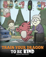 Book cover for Train Your Dragon To Be Kind: A Dragon Book To Teach Children About Kindness. A Cute Children Story To Teach Kids To Be Kind, Caring, Giving And Thoug