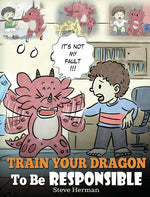 Book cover for Train Your Dragon To Be Responsible: Teach Your Dragon About Responsibility. A Cute Children Story To Teach Kids How to Take Responsibility For The Ch