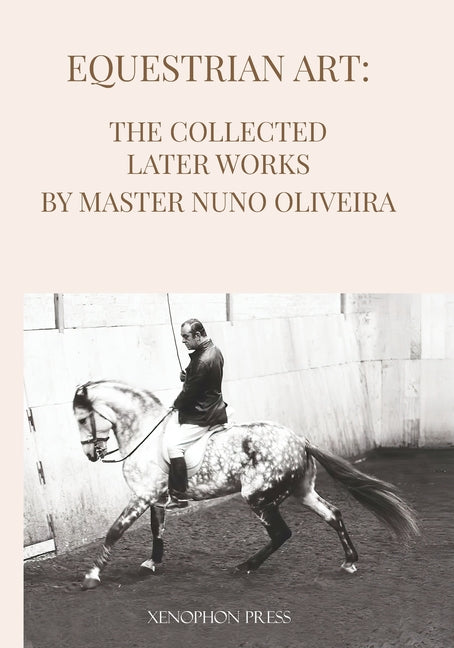 Book cover for Equestrian Art The Collected Later Works by Nuno Oliveira