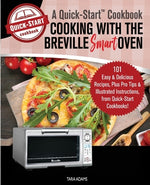 Book cover for Cooking with the Breville Smart Oven, A Quick-Start Cookbook: 101 Easy and Delicious Recipes, plus Pro Tips and Illustrated Instructions, from Quick-S