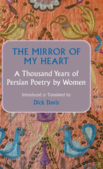 Book cover for Mirror of My Heart: A Thousand Years of Persian Poetry by Women