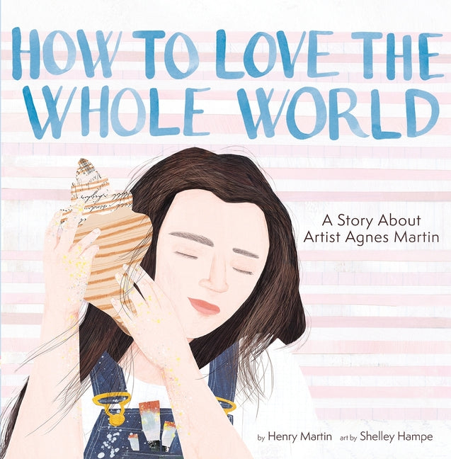 Book cover for How to Love the Whole World: A Story about Artist Agnes Martin (a Picture Book)