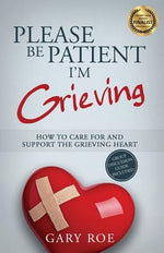 Book cover for Please Be Patient, I'm Grieving: How to Care For and Support the Grieving Heart