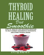 Book cover for THYROID HEALING Diet Smoothie: Over 60 Healthy and Delicious Recipes to Help Combat Hashimoto's Thyroiditis and Other Thyroid Issue