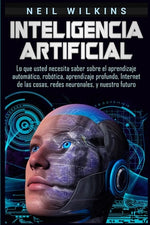 Book cover for Inteligencia artificial: Lo que usted necesita saber sobre el aprendizaje automático, robótica, aprendizaje profundo, Internet de las cosas, re