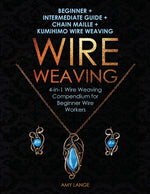 Book cover for Wire Weaving: Beginner + Intermediate Guide + Chain Maille + Kumihimo Wire Weaving: 4-in-1 Wire Weaving Compendium for Beginners