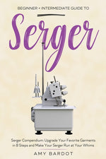 Book cover for Serger: Beginner + Intermediate Guide to Serger: Serger Compendium: Upgrade Your Favorite Garments in 8 Steps and Make Your Serger at Your Whims