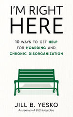 Book cover for I'm Right Here: 10 Ways to Get Help for Hoarding and Chronic Disorganization