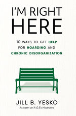 Book cover for I'm Right Here: 10 Ways to Get Help for Hoarding and Chronic Disorganization