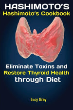 Book cover for Hashimoto's: Hashimoto's Cookbook Eliminate Toxins and Restore Thyroid Health through Diet In 1 Month
