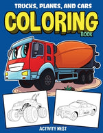 Book cover for Trucks, Planes, and Cars Coloring Book: Activity Book for Toddlers, Preschoolers, Boys, Girls & Kids Ages 2-4, 4-6, 6-8