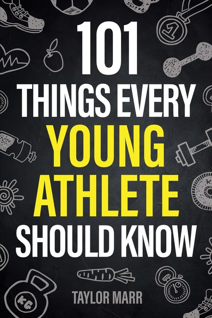 Book cover for 101 Things Every Young Athlete Should Know: Master Goal Setting, Mental Toughness, Perseverance, Teamwork, Discipline, Nutrition, Injury Prevention, a