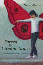 Book cover for Forced by Circumstance: Chicana Feminist Essays (1981-2024)