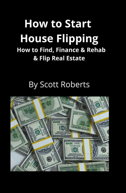 Book cover for How to Start House Flipping: How to Find, Finance & Rehab & Flip Real Estate
