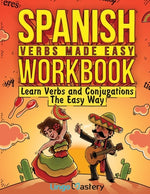 Book cover for Spanish Verbs Made Easy Workbook: Learn Verbs and Conjugations The Easy Way