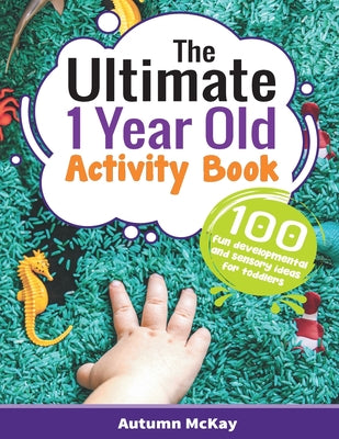 Book cover for The Ultimate 1 Year Old Activity Book: 100 Fun Developmental and Sensory Ideas for Toddlers