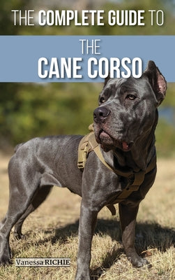 Book cover for The Complete Guide to the Cane Corso: Selecting, Raising, Training, Socializing, Living with, and Loving Your New Cane Corso Dog