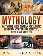 Book cover for Mythology: Captivating Greek, Egyptian, Norse Celtic and Roman Myths of Gods, Goddesses, Heroes, and Monsters
