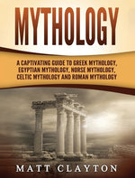 Book cover for Mythology: A Captivating Guide to Greek Mythology, Egyptian Mythology, Norse Mythology, Celtic Mythology and Roman Mythology