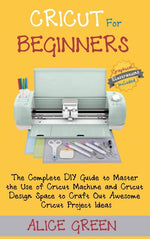 Book cover for Cricut for Beginners: The Complete DIY Guide to Master the Use of Cricut Machine and Cricut Design Space to Craft Out Awesome Cricut Project