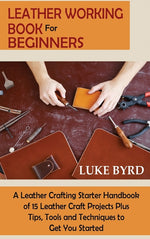 Book cover for Leather Working Book for Beginners: A Leather Crafting Starter Handbook of 15 Leather Craft Projects Plus Tips, Tools and Techniques to Get You Starte