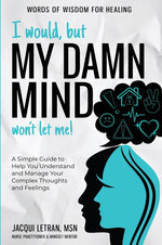 Book cover for I Would, but My DAMN MIND Won't Let Me!: A Simple Guide to Help You Understand and Manage Your Complex Thoughts and Feelings