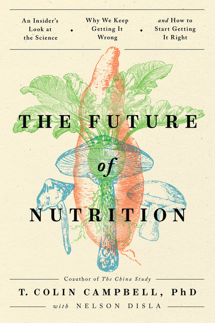 Book cover for Future of Nutrition: An Insider's Look at the Science, Why We Keep Getting It Wrong, and How to Start Getting It Right
