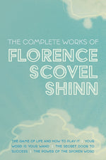 Book cover for Complete Works of Florence Scovel Shinn: The Game of Life and How to Play It; Your Word is Your Wand; The Secret Door to Success; and The Power of the