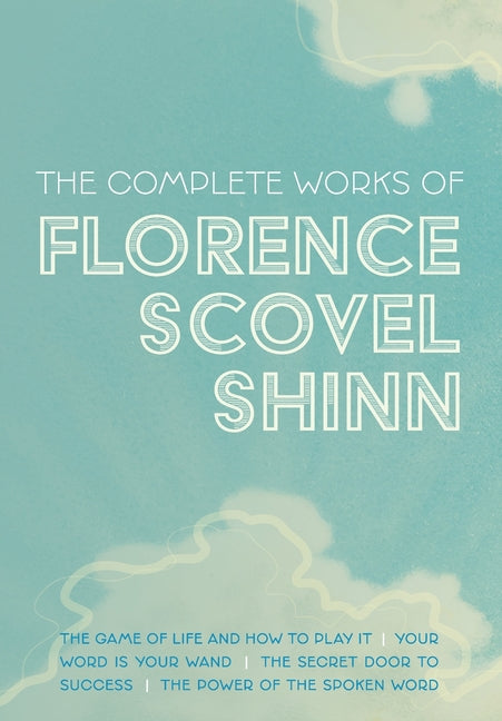 Book cover for Complete Works of Florence Scovel Shinn: The Game of Life and How to Play It; Your Word is Your Wand; The Secret Door to Success; and The Power of the