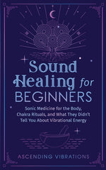 Book cover for Sound Healing For Beginners: Sonic Medicine for the Body, Chakra Rituals and What They Didn't Tell You About Vibrational Energy