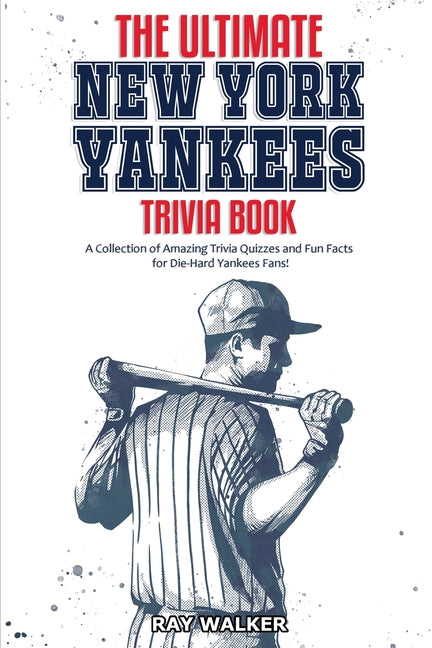 Book cover for The Ultimate New York Yankees Trivia Book: A Collection of Amazing Trivia Quizzes and Fun Facts for Die-Hard Yankees Fans!
